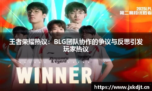 王者荣耀热议：BLG团队协作的争议与反思引发玩家热议