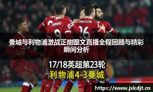 曼城与利物浦激战正酣图文直播全程回顾与精彩瞬间分析